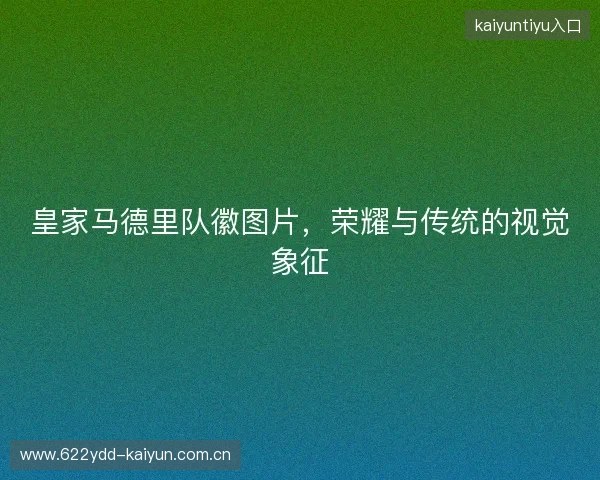 皇家马德里队徽图片，荣耀与传统的视觉象征